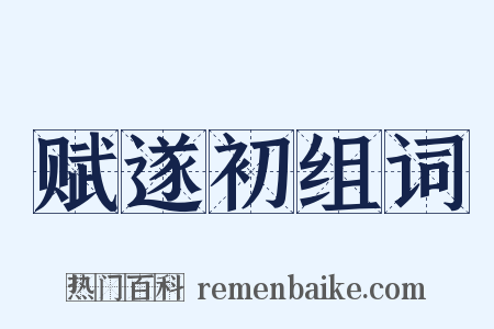 赋遂初组词是什么意思的图片